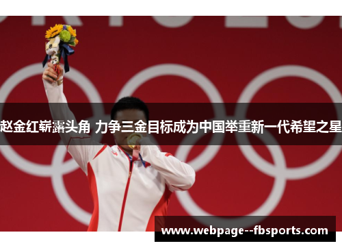 赵金红崭露头角 力争三金目标成为中国举重新一代希望之星 赵金红崭露头角 力争三金目标成为中国举重新一代希望之星