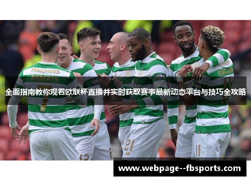 全面指南教你观看欧联杯直播并实时获取赛事最新动态平台与技巧全攻略 全面指南教你观看欧联杯直播并实时获取赛事最新动态平台与技巧全攻略