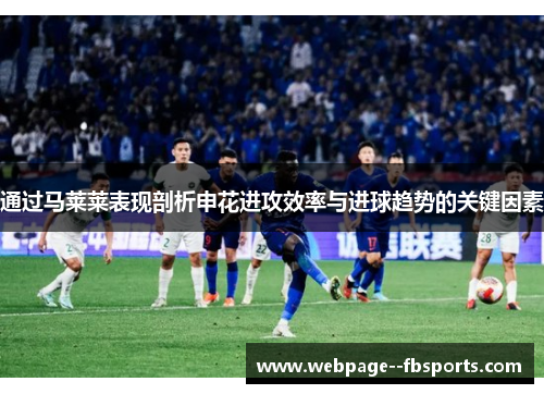 通过马莱莱表现剖析申花进攻效率与进球趋势的关键因素