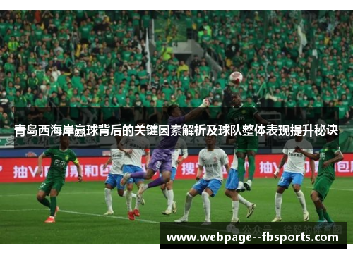 青岛西海岸赢球背后的关键因素解析及球队整体表现提升秘诀 青岛西海岸赢球背后的关键因素解析及球队整体表现提升秘诀